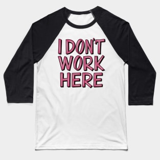 I Don't Work Here Baseball T-Shirt